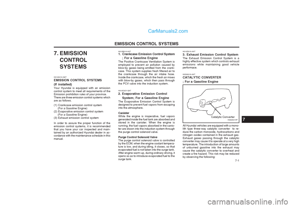 Hyundai Terracan 2003 Owners Manual EMISSION CONTROL SYSTEMS 7-1
7. EMISSION
CONTROL SYSTEMS
H010A01A-GAT EMISSION CONTROL SYSTEMS (If installed) Your Hyundai is equipped with an emission control system to meet all requirements of the Hyundai Terracan 2003 Owners Manual EMISSION CONTROL SYSTEMS 7-1
7. EMISSION
CONTROL SYSTEMS
H010A01A-GAT EMISSION CONTROL SYSTEMS (If installed) Your Hyundai is equipped with an emission control system to meet all requirements of the