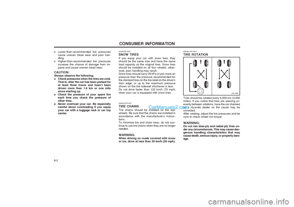 Hyundai Terracan 2003 Owners Manual CONSUMER INFORMATION
8-2 I060A01HP-GAT TIRE ROTATION
I040A02S-GAT
SNOW TIRES If you equip your car with snow tires, they should be the same size and have the same load capacity as the original tires. Hyundai Terracan 2003 Owners Manual CONSUMER INFORMATION
8-2 I060A01HP-GAT TIRE ROTATION
I040A02S-GAT
SNOW TIRES If you equip your car with snow tires, they should be the same size and have the same load capacity as the original tires.