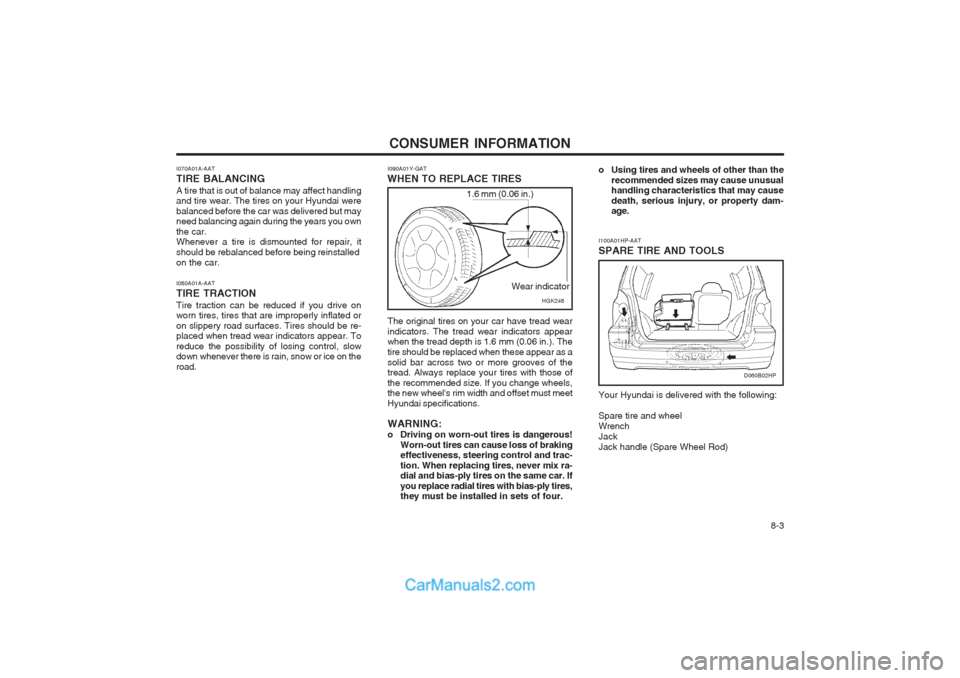 Hyundai Terracan 2003 Owners Manual CONSUMER INFORMATION 8-3
I070A01A-AAT TIRE BALANCINGA tire that is out of balance may affect handling and tire wear. The tires on your Hyundai were balanced before the car was delivered but may need b Hyundai Terracan 2003 Owners Manual CONSUMER INFORMATION 8-3
I070A01A-AAT TIRE BALANCINGA tire that is out of balance may affect handling and tire wear. The tires on your Hyundai were balanced before the car was delivered but may need b