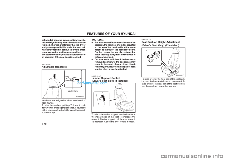 Hyundai Terracan 2003  Owners Manual FEATURES OF YOUR HYUNDAI
1- 12
B080F01S-AAT Seat Cushion Height Adjustment (Drivers Seat Only) (If Installed) To raise or lower the front part of the seat cush- ion, turn the front knob forward or re