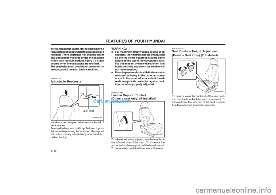 Hyundai Terracan 2003 User Guide FEATURES OF YOUR HYUNDAI
1- 12
B080F01S-AAT Seat Cushion Height Adjustment (Drivers Seat Only) (If Installed) To raise or lower the front part of the seat cush- ion, turn the front knob forward or re Hyundai Terracan 2003 User Guide FEATURES OF YOUR HYUNDAI
1- 12
B080F01S-AAT Seat Cushion Height Adjustment (Drivers Seat Only) (If Installed) To raise or lower the front part of the seat cush- ion, turn the front knob forward or re