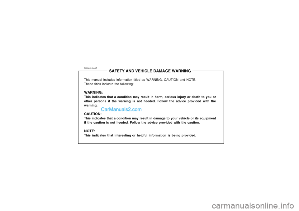 Hyundai Terracan 2003 Owners Manual A090A01A-AATSAFETY AND VEHICLE DAMAGE WARNING
This manual includes information titled as WARNING, CAUTION and NOTE. These titles indicate the following: WARNING: This indicates that a condition may re Hyundai Terracan 2003 Owners Manual A090A01A-AATSAFETY AND VEHICLE DAMAGE WARNING
This manual includes information titled as WARNING, CAUTION and NOTE. These titles indicate the following: WARNING: This indicates that a condition may re