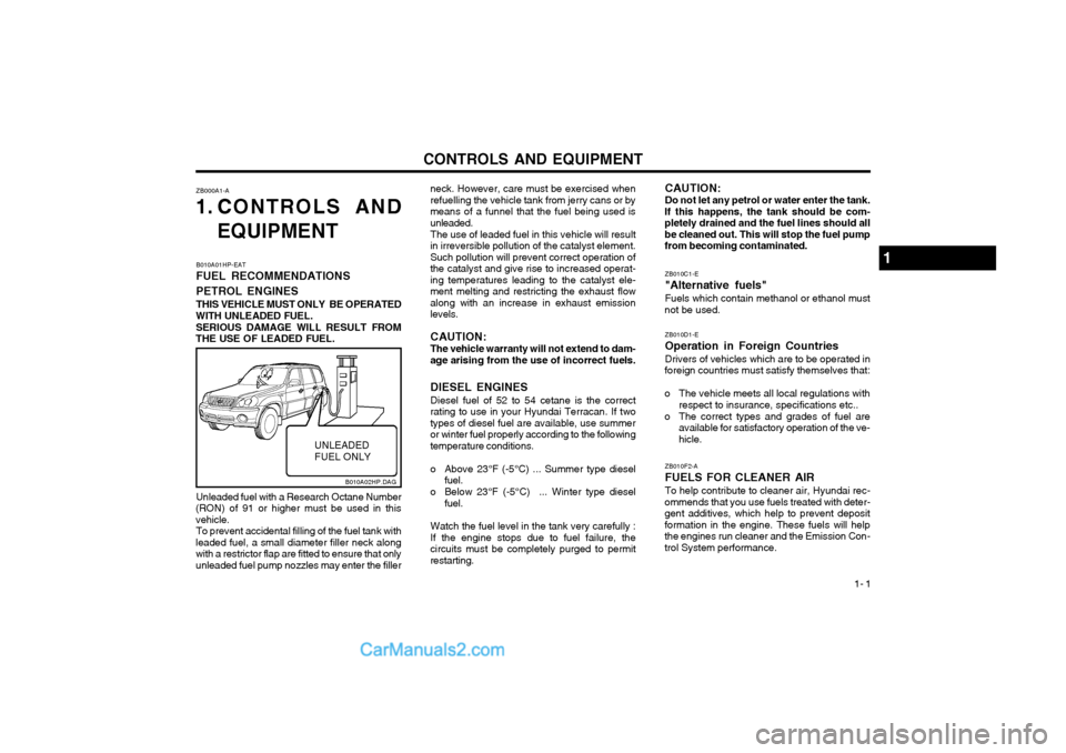 Hyundai Terracan 2003  Owners Manual CONTROLS AND EQUIPMENT1- 1
ZB000A1-A
1. CONTROLS AND
EQUIPMENT neck. However, care must be exercised when refuelling the vehicle tank from jerry cans or bymeans of a funnel that the fuel being used is