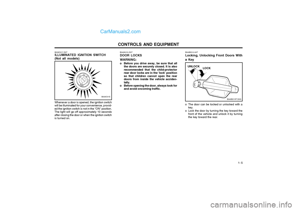 Hyundai Terracan 2003 Owners Manual CONTROLS AND EQUIPMENT1- 5
B030C01Y-EAT ILLUMINATED IGNITION SWITCH (Not all models)
B030C01E
Whenever a door is opened, the ignition switch
will be illuminated for your convenience, provid- ed the ig Hyundai Terracan 2003 Owners Manual CONTROLS AND EQUIPMENT1- 5
B030C01Y-EAT ILLUMINATED IGNITION SWITCH (Not all models)
B030C01E
Whenever a door is opened, the ignition switch
will be illuminated for your convenience, provid- ed the ig