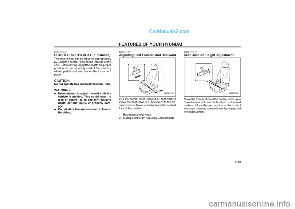 Hyundai Terracan 2003 Owners Guide FEATURES OF YOUR HYUNDAI  1- 13
B090B01L-AAT Adjusting Seat Forward and Rearward
Pull the control knob forward or backward to move the seat forward or backward to the de- sired position. Release the k