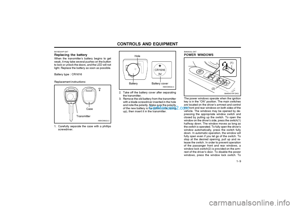 Hyundai Terracan 2003 Owners Manual CONTROLS AND EQUIPMENT1- 9
B060A03L-DAT POWER WINDOWS
B060A01HP.DAG
(1)
(2)
The power windows operate when the ignition
key is in the "ON" position. The main switches are located on the drivers armre Hyundai Terracan 2003 Owners Manual CONTROLS AND EQUIPMENT1- 9
B060A03L-DAT POWER WINDOWS
B060A01HP.DAG
(1)
(2)
The power windows operate when the ignition
key is in the "ON" position. The main switches are located on the drivers armre