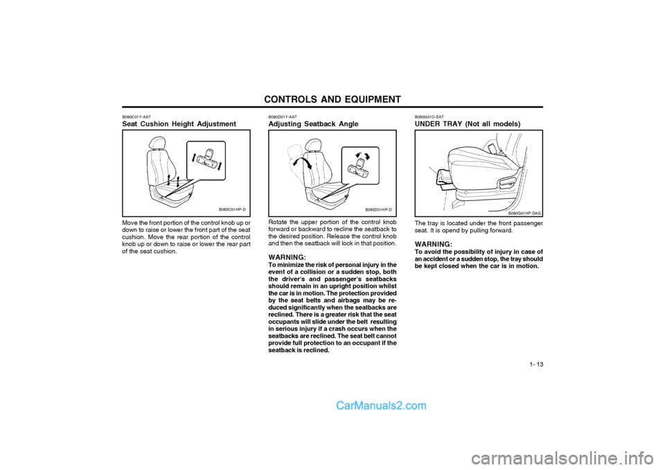 Hyundai Terracan 2003 Owners Manual CONTROLS AND EQUIPMENT1- 13
B090C01Y-AAT Seat Cushion Height Adjustment Move the front portion of the control knob up or
down to raise or lower the front part of the seat cushion. Move the rear portio Hyundai Terracan 2003 Owners Manual CONTROLS AND EQUIPMENT1- 13
B090C01Y-AAT Seat Cushion Height Adjustment Move the front portion of the control knob up or
down to raise or lower the front part of the seat cushion. Move the rear portio