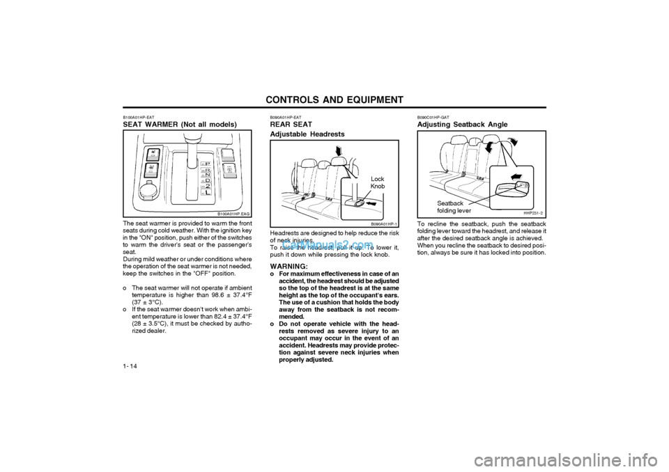 Hyundai Terracan 2003  Owners Manual CONTROLS AND EQUIPMENT
1- 14
B100A01HP-EAT SEAT WARMER (Not all models) The seat warmer is provided to warm the front
seats during cold weather. With the ignition key in the "ON" position, push either
