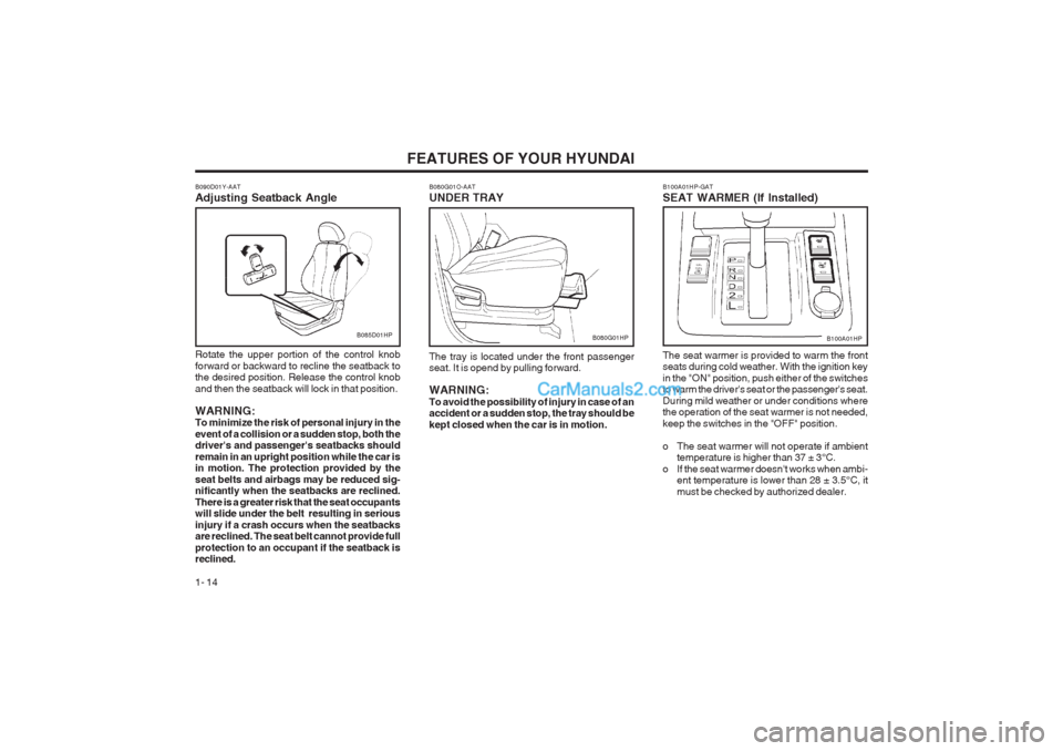 Hyundai Terracan 2003 Owners Guide FEATURES OF YOUR HYUNDAI
1- 14
B100A01HP-GAT SEAT WARMER (If Installed) The seat warmer is provided to warm the front seats during cold weather. With the ignition key in the "ON" position, push either