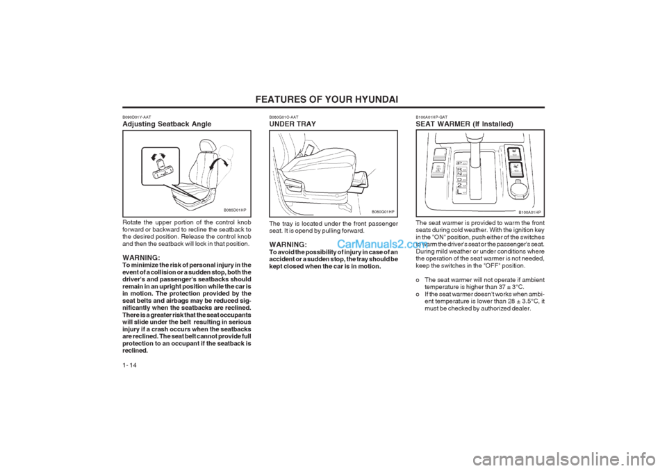 Hyundai Terracan 2003 Owners Guide FEATURES OF YOUR HYUNDAI
1- 14
B100A01HP-GAT SEAT WARMER (If Installed) The seat warmer is provided to warm the front seats during cold weather. With the ignition key in the "ON" position, push either Hyundai Terracan 2003 Owners Guide FEATURES OF YOUR HYUNDAI
1- 14
B100A01HP-GAT SEAT WARMER (If Installed) The seat warmer is provided to warm the front seats during cold weather. With the ignition key in the "ON" position, push either