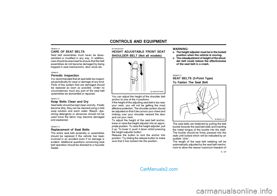 Hyundai Terracan 2003  Owners Manual CONTROLS AND EQUIPMENT1- 17
You can adjust the height of the shoulder belt
anchor to one of the 4 positions. If the height of the adjusting seat belt is too near
your neck, you will not be getting the