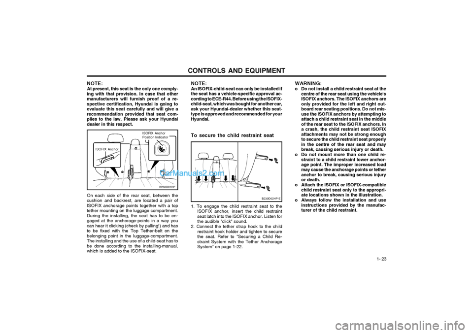 Hyundai Terracan 2003 Owners Guide CONTROLS AND EQUIPMENT1- 23
NOTE:
At present, this seat is the only one comply-
ing with that provision. In case that other manufacturers will furnish proof of a re-spective certification, Hyundai is 