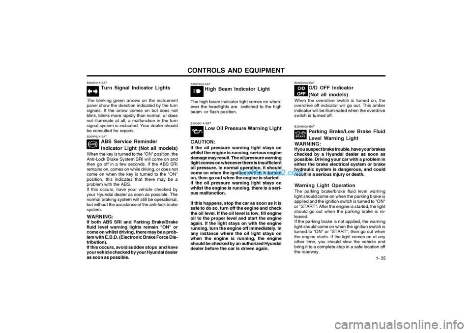 Hyundai Terracan 2003 Owners Manual CONTROLS AND EQUIPMENT1- 35
B260P02Y-EAT
ABS Service Reminder Indicator Light (Not all models)
When the key is turned to the "ON" position, the
Anti-Lock Brake System SRI will come on and then go off Hyundai Terracan 2003 Owners Manual CONTROLS AND EQUIPMENT1- 35
B260P02Y-EAT
ABS Service Reminder Indicator Light (Not all models)
When the key is turned to the "ON" position, the
Anti-Lock Brake System SRI will come on and then go off