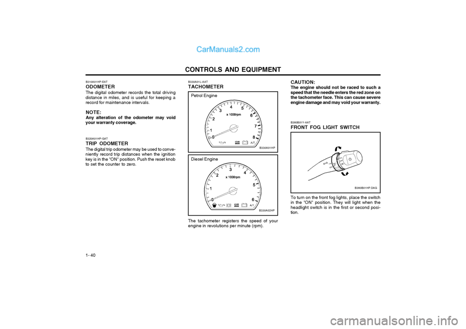 Hyundai Terracan 2003 Owners Manual CONTROLS AND EQUIPMENT
1- 40 CAUTION: The engine should not be raced to such a speed that the needle enters the red zone onthe tachometer face. This can cause severeengine damage and may void your war Hyundai Terracan 2003 Owners Manual CONTROLS AND EQUIPMENT
1- 40 CAUTION: The engine should not be raced to such a speed that the needle enters the red zone onthe tachometer face. This can cause severeengine damage and may void your war