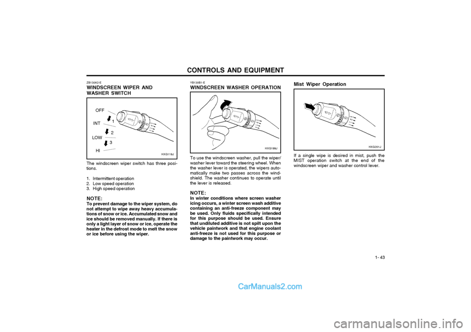 Hyundai Terracan 2003 Owners Manual CONTROLS AND EQUIPMENT1- 43
ZB130A2-E WINDSCREEN WIPER ANDWASHER SWITCH The windscreen wiper switch has three posi-
tions.
1. Intermittent operation
2. Low speed operation
3. High speed operation
N Hyundai Terracan 2003 Owners Manual CONTROLS AND EQUIPMENT1- 43
ZB130A2-E WINDSCREEN WIPER ANDWASHER SWITCH The windscreen wiper switch has three posi-
tions.
1. Intermittent operation
2. Low speed operation
3. High speed operation
N