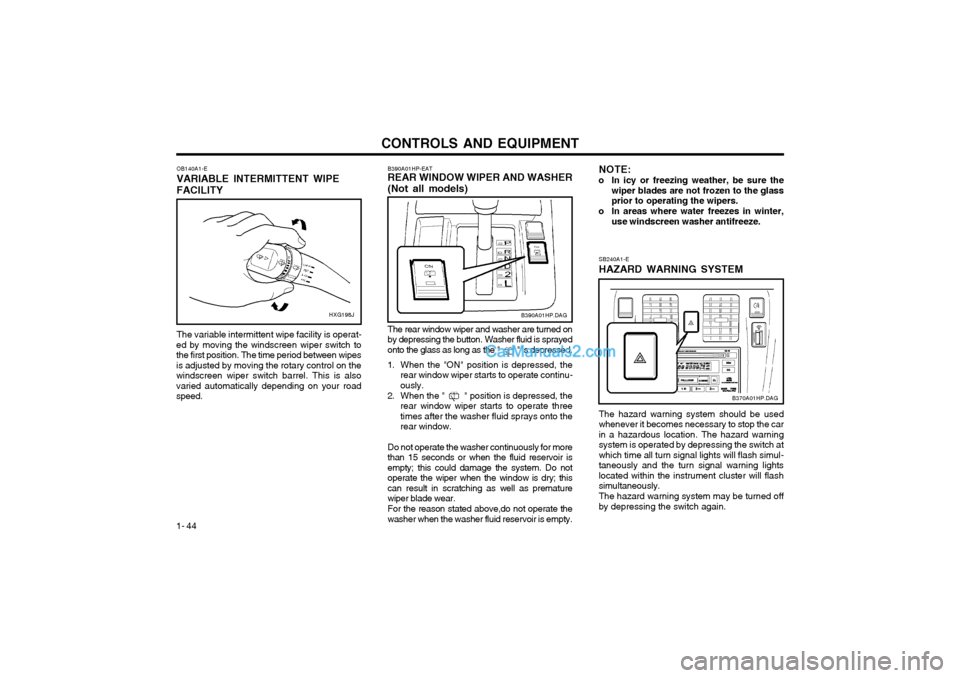 Hyundai Terracan 2003 Owners Manual CONTROLS AND EQUIPMENT
1- 44
OB140A1-E VARIABLE INTERMITTENT WIPEFACILITY HXG198J
The variable intermittent wipe facility is operat-
ed by moving the windscreen wiper switch to the first position. The Hyundai Terracan 2003 Owners Manual CONTROLS AND EQUIPMENT
1- 44
OB140A1-E VARIABLE INTERMITTENT WIPEFACILITY HXG198J
The variable intermittent wipe facility is operat-
ed by moving the windscreen wiper switch to the first position. The