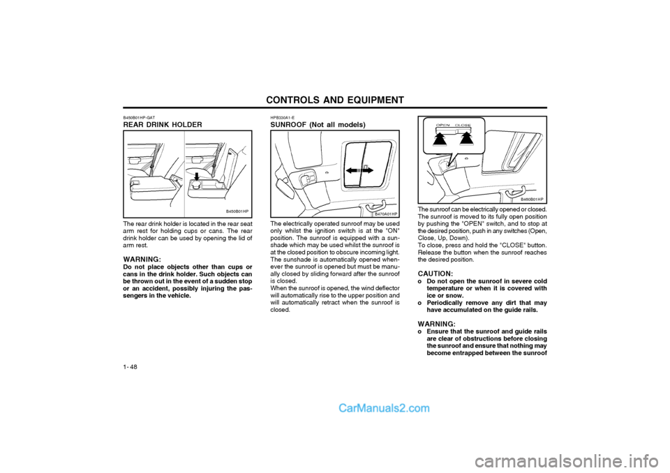 Hyundai Terracan 2003 Owners Manual CONTROLS AND EQUIPMENT
1- 48
The rear drink holder is located in the rear seat
arm rest for holding cups or cans. The rear drink holder can be used by opening the lid ofarm rest.
WARNING: Do not place Hyundai Terracan 2003 Owners Manual CONTROLS AND EQUIPMENT
1- 48
The rear drink holder is located in the rear seat
arm rest for holding cups or cans. The rear drink holder can be used by opening the lid ofarm rest.
WARNING: Do not place