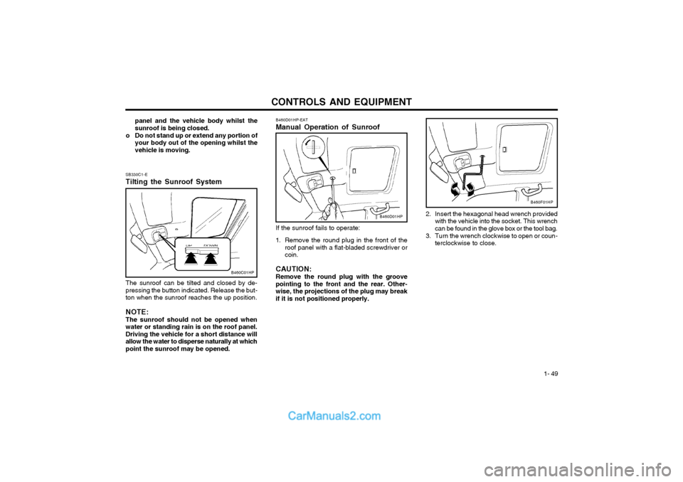Hyundai Terracan 2003 Owners Manual CONTROLS AND EQUIPMENT1- 49
panel and the vehicle body whilst the sunroof is being closed.
o Do not stand up or extend any portion of your body out of the opening whilst thevehicle is moving.
SB330C1- Hyundai Terracan 2003 Owners Manual CONTROLS AND EQUIPMENT1- 49
panel and the vehicle body whilst the sunroof is being closed.
o Do not stand up or extend any portion of your body out of the opening whilst thevehicle is moving.
SB330C1-