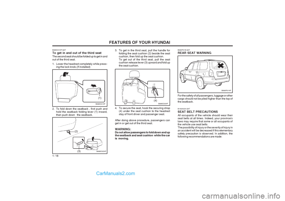 Hyundai Terracan 2003 Owners Guide FEATURES OF YOUR HYUNDAI
1- 18
B150A02A-GAT SEAT BELT PRECAUTIONSAll occupants of the vehicle should wear their seat belts at all times. Indeed, your provinces laws may require that some or all occup Hyundai Terracan 2003 Owners Guide FEATURES OF YOUR HYUNDAI
1- 18
B150A02A-GAT SEAT BELT PRECAUTIONSAll occupants of the vehicle should wear their seat belts at all times. Indeed, your provinces laws may require that some or all occup
