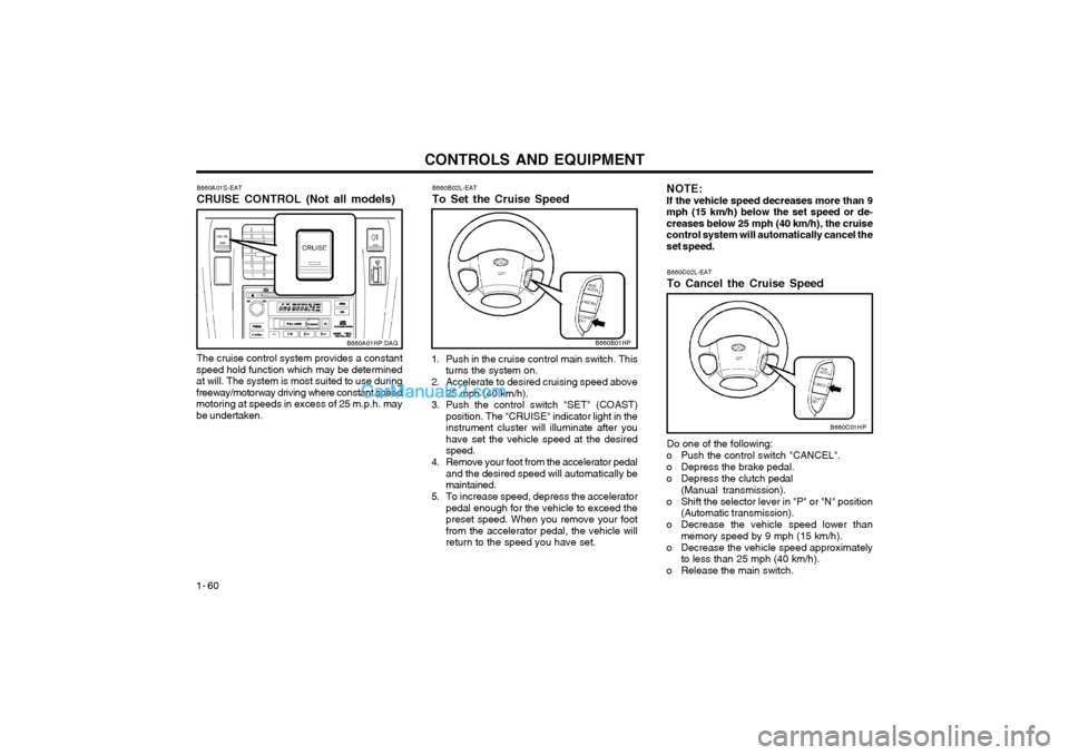 Hyundai Terracan 2003 Owners Manual CONTROLS AND EQUIPMENT
1- 60 B660A01S-EAT CRUISE CONTROL (Not all models)
B660C02L-EATTo Cancel the Cruise Speed
B660B02L-EATTo Set the Cruise Speed
The cruise control system provides a constant
speed Hyundai Terracan 2003 Owners Manual CONTROLS AND EQUIPMENT
1- 60 B660A01S-EAT CRUISE CONTROL (Not all models)
B660C02L-EATTo Cancel the Cruise Speed
B660B02L-EATTo Set the Cruise Speed
The cruise control system provides a constant
speed