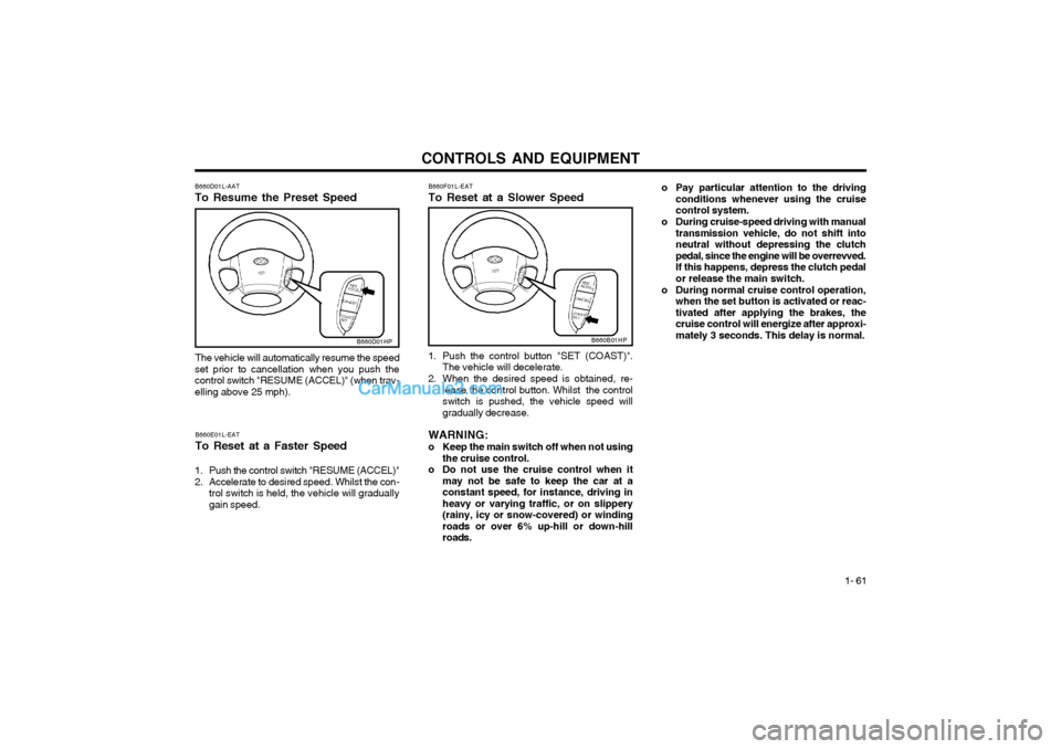 Hyundai Terracan 2003 Owners Manual CONTROLS AND EQUIPMENT1- 61
o Pay particular attention to the driving
conditions whenever using the cruise control system.
o During cruise-speed driving with manual transmission vehicle, do not shift Hyundai Terracan 2003 Owners Manual CONTROLS AND EQUIPMENT1- 61
o Pay particular attention to the driving
conditions whenever using the cruise control system.
o During cruise-speed driving with manual transmission vehicle, do not shift