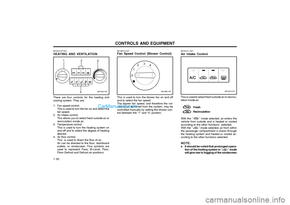 Hyundai Terracan 2003 Owners Manual CONTROLS AND EQUIPMENT
1- 62 B670B01A-AAT Fan Speed Control (Blower Control) This is used to turn the blower fan on and off
and to select the fan speed.
The blower fan speed, and therefore the vol-
um Hyundai Terracan 2003 Owners Manual CONTROLS AND EQUIPMENT
1- 62 B670B01A-AAT Fan Speed Control (Blower Control) This is used to turn the blower fan on and off
and to select the fan speed.
The blower fan speed, and therefore the vol-
um