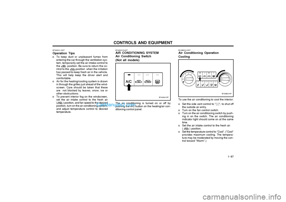 Hyundai Terracan 2003 Owners Manual CONTROLS AND EQUIPMENT1- 67
The air conditioning is turned on or off by pushing the A/C button on the heating/air con-ditioning control panel.
B740A01S-AAT AIR CONDITIONING SYSTEM Air Conditioning Swi Hyundai Terracan 2003 Owners Manual CONTROLS AND EQUIPMENT1- 67
The air conditioning is turned on or off by pushing the A/C button on the heating/air con-ditioning control panel.
B740A01S-AAT AIR CONDITIONING SYSTEM Air Conditioning Swi