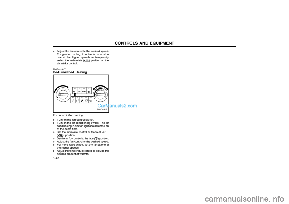 Hyundai Terracan 2003 Owners Manual CONTROLS AND EQUIPMENT
1- 68 B740C01A-AAT De-Humidified Heating For dehumidified heating:
o Turn on the fan control switch.
o Turn on the air conditioning switch. The air conditioning indicator light Hyundai Terracan 2003 Owners Manual CONTROLS AND EQUIPMENT
1- 68 B740C01A-AAT De-Humidified Heating For dehumidified heating:
o Turn on the fan control switch.
o Turn on the air conditioning switch. The air conditioning indicator light