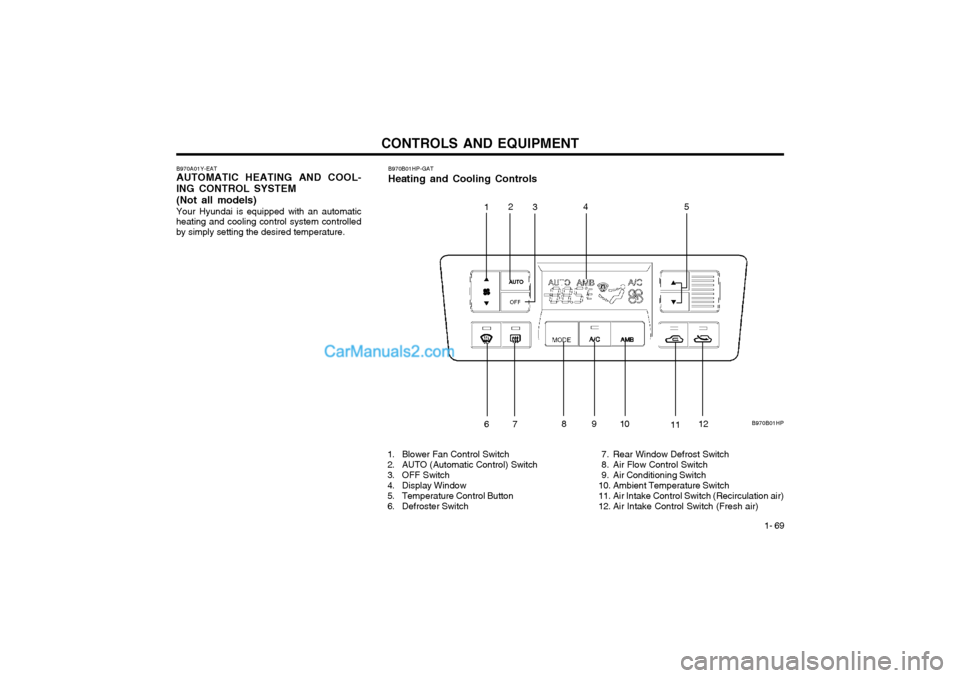 Hyundai Terracan 2003 Owners Manual CONTROLS AND EQUIPMENT1- 69
B970A01Y-EAT AUTOMATIC HEATING AND COOL-
ING CONTROL SYSTEM
(Not aII models) Your Hyundai is equipped with an automatic
heating and cooling control system controlled by sim Hyundai Terracan 2003 Owners Manual CONTROLS AND EQUIPMENT1- 69
B970A01Y-EAT AUTOMATIC HEATING AND COOL-
ING CONTROL SYSTEM
(Not aII models) Your Hyundai is equipped with an automatic
heating and cooling control system controlled by sim