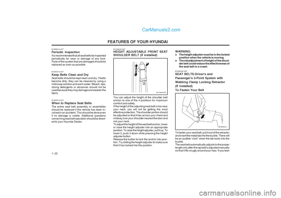 Hyundai Terracan 2003 Owners Guide FEATURES OF YOUR HYUNDAI
1- 20 To fasten your seat belt, pull it out of the retractor and insert the metal tab into the buckle. There will be an audible "click" when the tab locks into the buckle. The