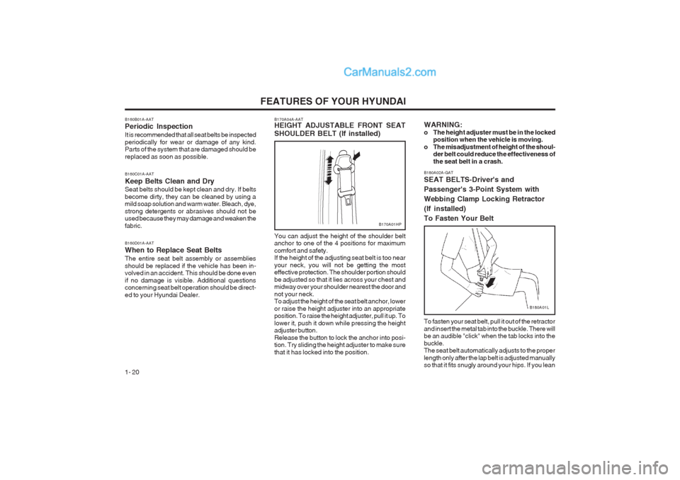 Hyundai Terracan 2003 Owners Guide FEATURES OF YOUR HYUNDAI
1- 20 To fasten your seat belt, pull it out of the retractor and insert the metal tab into the buckle. There will be an audible "click" when the tab locks into the buckle. The