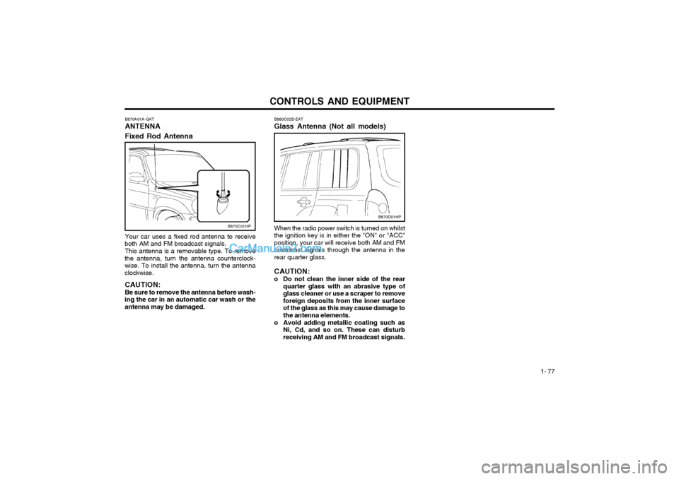 Hyundai Terracan 2003  Owners Manual CONTROLS AND EQUIPMENT1- 77
B880C02B-EAT Glass Antenna (Not all models) When the radio power switch is turned on whilst the ignition key is in either the "ON" or "ACC"position, your car will receive b