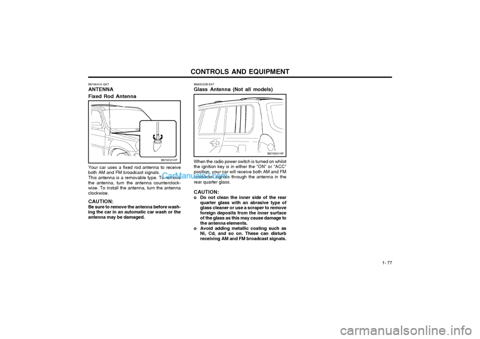 Hyundai Terracan 2003 Owners Manual CONTROLS AND EQUIPMENT1- 77
B880C02B-EAT Glass Antenna (Not all models) When the radio power switch is turned on whilst the ignition key is in either the "ON" or "ACC"position, your car will receive b Hyundai Terracan 2003 Owners Manual CONTROLS AND EQUIPMENT1- 77
B880C02B-EAT Glass Antenna (Not all models) When the radio power switch is turned on whilst the ignition key is in either the "ON" or "ACC"position, your car will receive b