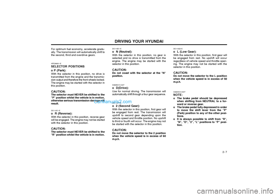 Hyundai Terracan 2003 Owners Manual DRIVING YOUR HYUNDAI 2- 7
DC110D1-E
o N (Neutral):
With the selector in this position, no gear is
selected and no drive is transmitted from the engine. The engine may be started with theselector in t Hyundai Terracan 2003 Owners Manual DRIVING YOUR HYUNDAI 2- 7
DC110D1-E
o N (Neutral):
With the selector in this position, no gear is
selected and no drive is transmitted from the engine. The engine may be started with theselector in t