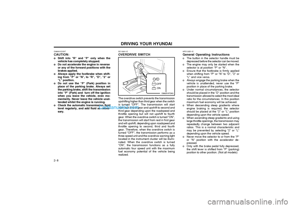 Hyundai Terracan 2003 Owners Manual DRIVING YOUR HYUNDAI
2- 8
HPC120D1-E General Operating Instructions
o The button in the selector handle must be depressed before the selector can be moved.
o The engine may only be started when the s Hyundai Terracan 2003 Owners Manual DRIVING YOUR HYUNDAI
2- 8
HPC120D1-E General Operating Instructions
o The button in the selector handle must be depressed before the selector can be moved.
o The engine may only be started when the s