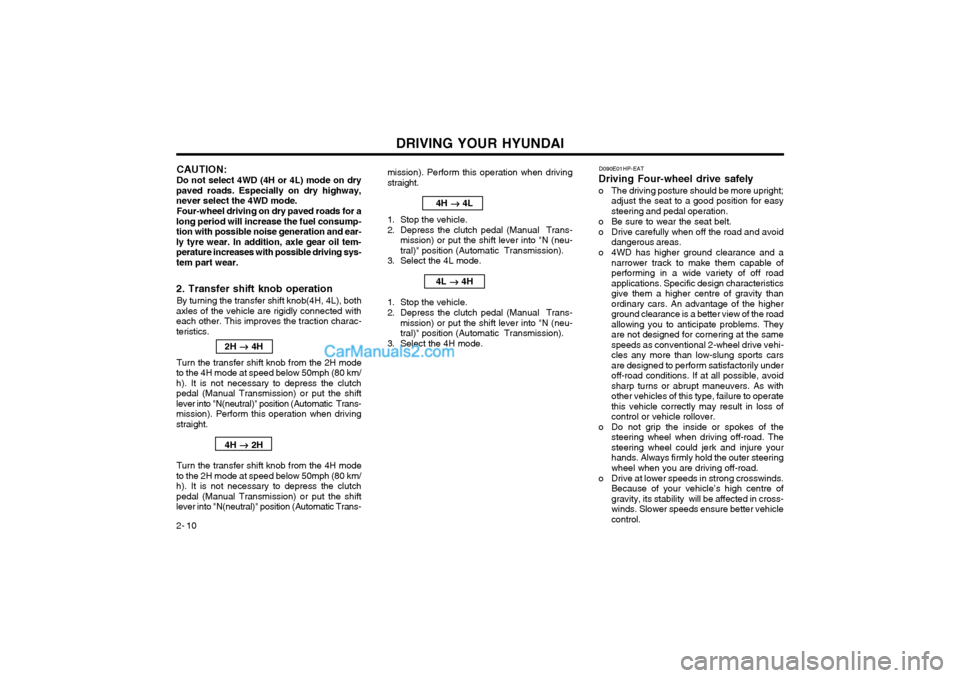 Hyundai Terracan 2003 Owners Manual DRIVING YOUR HYUNDAI
2- 10
2. Transfer shift knob operation By turning the transfer shift knob(4H, 4L), both
axles of the vehicle are rigidly connected with each other. This improves the traction char Hyundai Terracan 2003 Owners Manual DRIVING YOUR HYUNDAI
2- 10
2. Transfer shift knob operation By turning the transfer shift knob(4H, 4L), both
axles of the vehicle are rigidly connected with each other. This improves the traction char