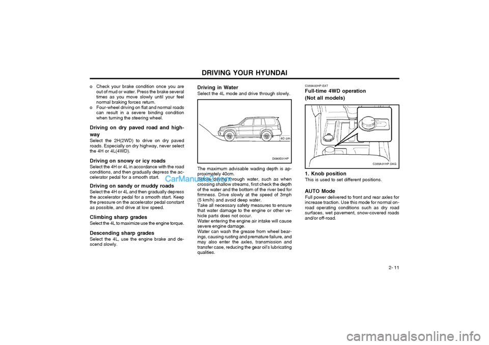 Hyundai Terracan 2003 Owners Guide DRIVING YOUR HYUNDAI 2- 11
o Check your brake condition once you areout of mud or water. Press the brake several times as you move slowly until your feelnormal braking forces return.
o Four-wheel driv