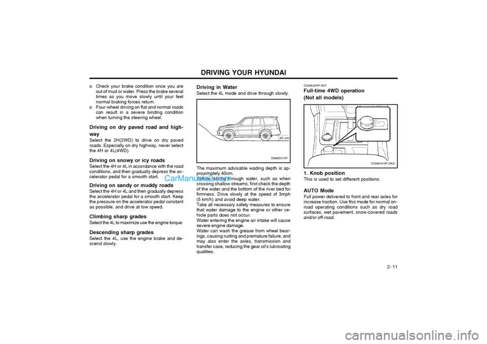 Hyundai Terracan 2003 Owners Manual DRIVING YOUR HYUNDAI 2- 11
o Check your brake condition once you areout of mud or water. Press the brake several times as you move slowly until your feelnormal braking forces return.
o Four-wheel driv Hyundai Terracan 2003 Owners Manual DRIVING YOUR HYUNDAI 2- 11
o Check your brake condition once you areout of mud or water. Press the brake several times as you move slowly until your feelnormal braking forces return.
o Four-wheel driv