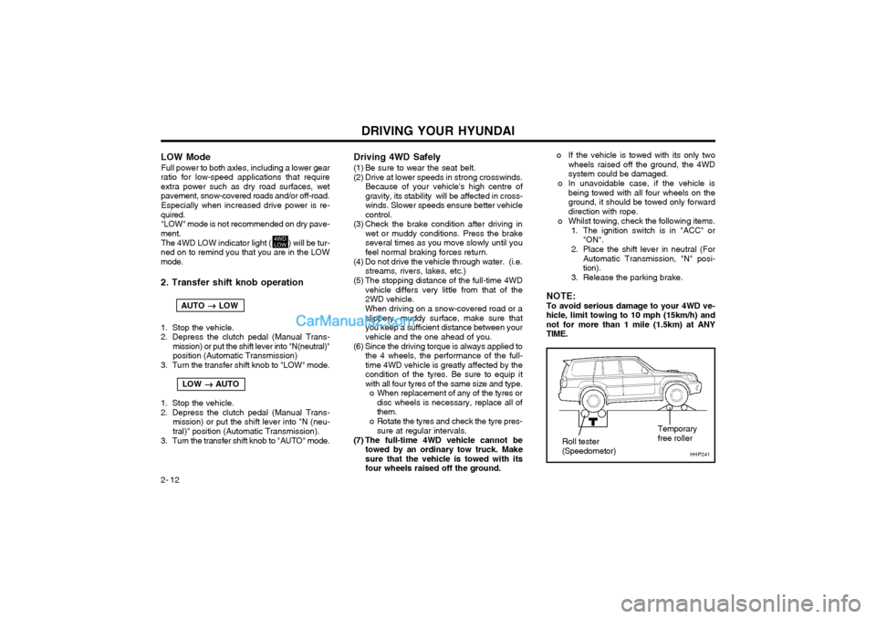 Hyundai Terracan 2003 Owners Manual DRIVING YOUR HYUNDAI
2- 12 Driving 4WD Safely
(1) Be sure to wear the seat belt.
(2) Drive at lower speeds in strong crosswinds.
Because of your vehicles high centre of gravity, its stability will Hyundai Terracan 2003 Owners Manual DRIVING YOUR HYUNDAI
2- 12 Driving 4WD Safely
(1) Be sure to wear the seat belt.
(2) Drive at lower speeds in strong crosswinds.
Because of your vehicles high centre of gravity, its stability will