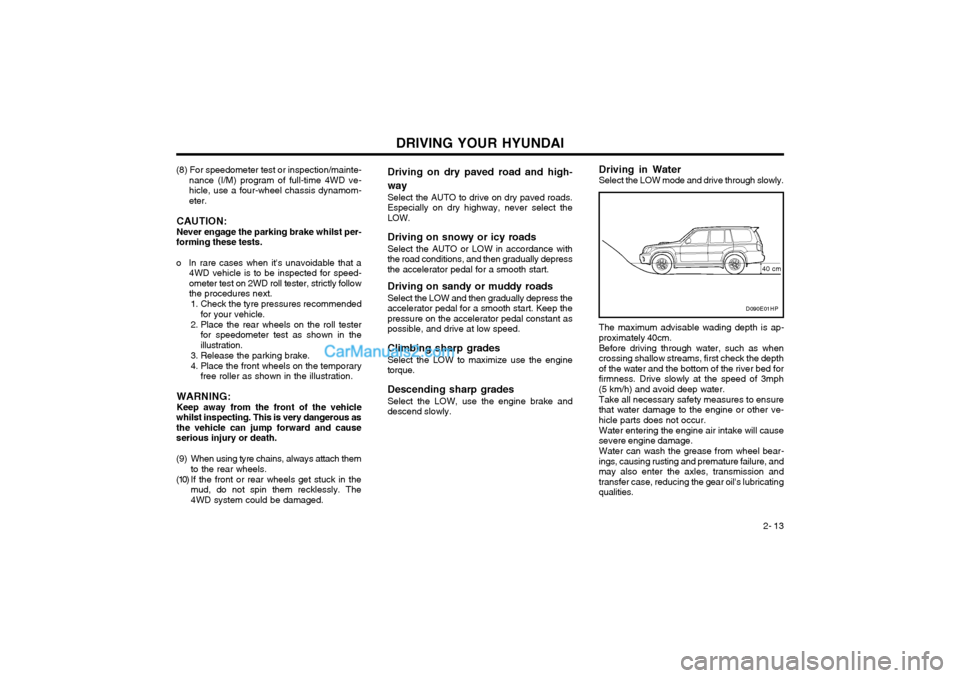 Hyundai Terracan 2003 Owners Manual DRIVING YOUR HYUNDAI 2- 13
Driving on dry paved road and high- way
Select the AUTO to drive on dry paved roads.
Especially on dry highway, never select the LOW. Driving on snowy or icy roads
Select th Hyundai Terracan 2003 Owners Manual DRIVING YOUR HYUNDAI 2- 13
Driving on dry paved road and high- way
Select the AUTO to drive on dry paved roads.
Especially on dry highway, never select the LOW. Driving on snowy or icy roads
Select th