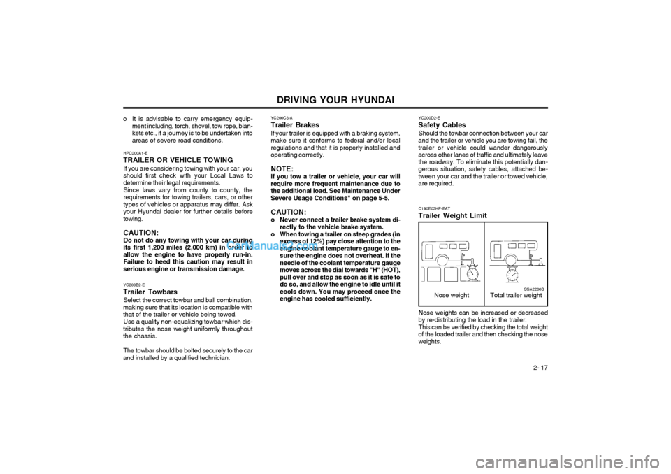 Hyundai Terracan 2003 Owners Manual DRIVING YOUR HYUNDAI 2- 17
YC200D2-E
Safety Cables
Should the towbar connection between your car
and the trailer or vehicle you are towing fail, the trailer or vehicle could wander dangerouslyacross o Hyundai Terracan 2003 Owners Manual DRIVING YOUR HYUNDAI 2- 17
YC200D2-E
Safety Cables
Should the towbar connection between your car
and the trailer or vehicle you are towing fail, the trailer or vehicle could wander dangerouslyacross o