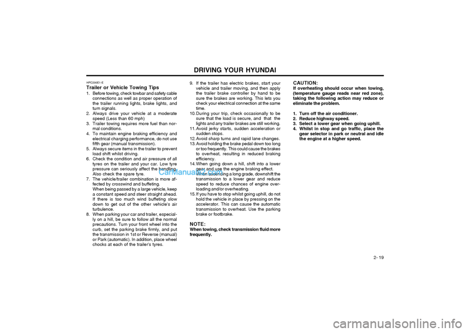 Hyundai Terracan 2003 Owners Manual DRIVING YOUR HYUNDAI 2- 19
CAUTION: If overheating should occur when towing,
(temperature gauge reads near red zone), taking the following action may reduce oreliminate the problem.
1. Turn off the a Hyundai Terracan 2003 Owners Manual DRIVING YOUR HYUNDAI 2- 19
CAUTION: If overheating should occur when towing,
(temperature gauge reads near red zone), taking the following action may reduce oreliminate the problem.
1. Turn off the a