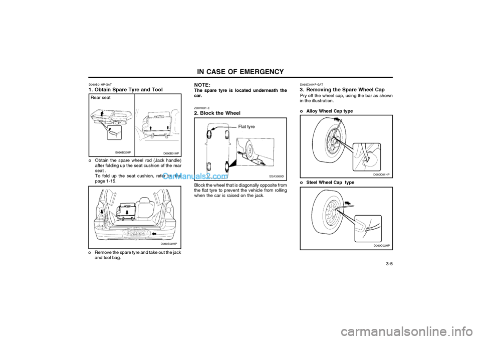 Hyundai Terracan 2003 Owners Manual IN CASE OF EMERGENCY 3-5
Block the wheel that is diagonally opposite from the flat tyre to prevent the vehicle from rollingwhen the car is raised on the jack.
ZD070D1-E
2. Block the Wheel
SSA3050D
Fl Hyundai Terracan 2003 Owners Manual IN CASE OF EMERGENCY 3-5
Block the wheel that is diagonally opposite from the flat tyre to prevent the vehicle from rollingwhen the car is raised on the jack.
ZD070D1-E
2. Block the Wheel
SSA3050D
Fl
