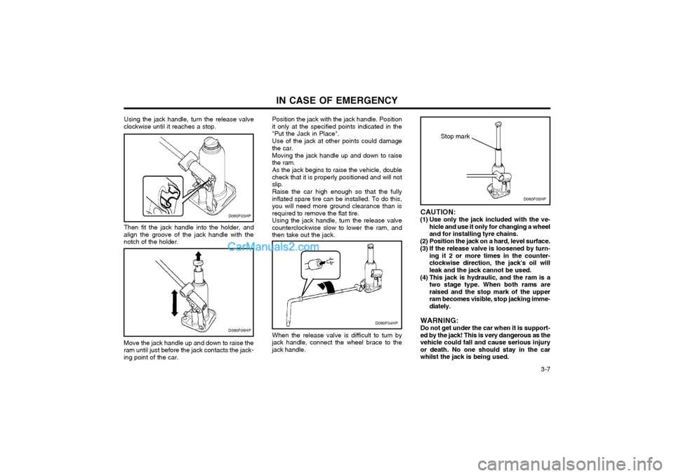 Hyundai Terracan 2003 Owners Manual IN CASE OF EMERGENCY 3-7
Using the jack handle, turn the release valve
clockwise until it reaches a stop.
Then fit the jack handle into the holder, and
align the groove of the jack handle with the no Hyundai Terracan 2003 Owners Manual IN CASE OF EMERGENCY 3-7
Using the jack handle, turn the release valve
clockwise until it reaches a stop.
Then fit the jack handle into the holder, and
align the groove of the jack handle with the no
