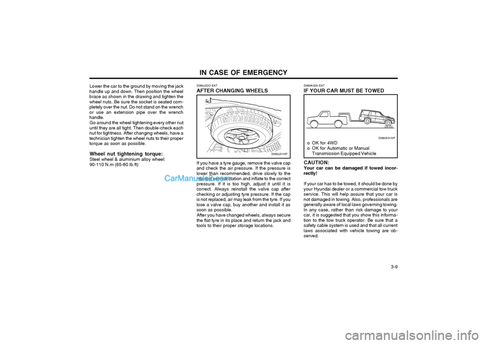 Hyundai Terracan 2003 Owners Manual IN CASE OF EMERGENCY 3-9
D060J01HP
Lower the car to the ground by moving the jack
handle up and down. Then position the wheel brace as shown in the drawing and tighten thewheel nuts. Be sure the sock Hyundai Terracan 2003 Owners Manual IN CASE OF EMERGENCY 3-9
D060J01HP
Lower the car to the ground by moving the jack
handle up and down. Then position the wheel brace as shown in the drawing and tighten thewheel nuts. Be sure the sock