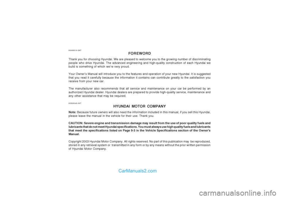 Hyundai Terracan 2003 Owners Manual A050A04A-AATHYUNDAI MOTOR COMPANY
Note: Because future owners will also need the information included in this manual, if you sell this Hyundai,
please leave the manual in the vehicle for their use. T Hyundai Terracan 2003 Owners Manual A050A04A-AATHYUNDAI MOTOR COMPANY
Note: Because future owners will also need the information included in this manual, if you sell this Hyundai,
please leave the manual in the vehicle for their use. T