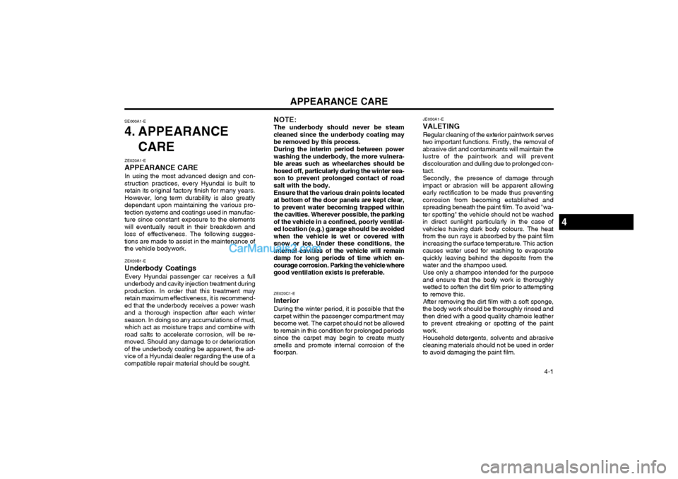 Hyundai Terracan 2003 Owners Manual APPEARANCE CARE 4-1
NOTE: The underbody should never be steam
cleaned since the underbody coating may be removed by this process.
During the interim period between power
washing the underbody, the mo Hyundai Terracan 2003 Owners Manual APPEARANCE CARE 4-1
NOTE: The underbody should never be steam
cleaned since the underbody coating may be removed by this process.
During the interim period between power
washing the underbody, the mo
