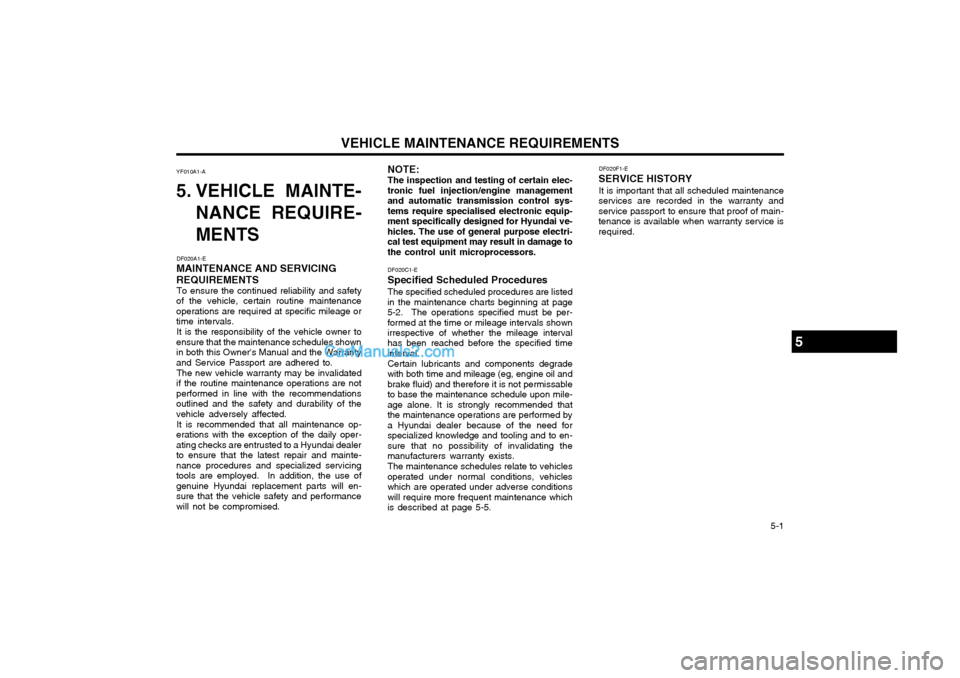 Hyundai Terracan 2003 Owners Manual VEHICLE MAINTENANCE REQUIREMENTS 5-1
NOTE:
The inspection and testing of certain elec-
tronic fuel injection/engine management and automatic transmission control sys-tems require specialised electro Hyundai Terracan 2003 Owners Manual VEHICLE MAINTENANCE REQUIREMENTS 5-1
NOTE:
The inspection and testing of certain elec-
tronic fuel injection/engine management and automatic transmission control sys-tems require specialised electro