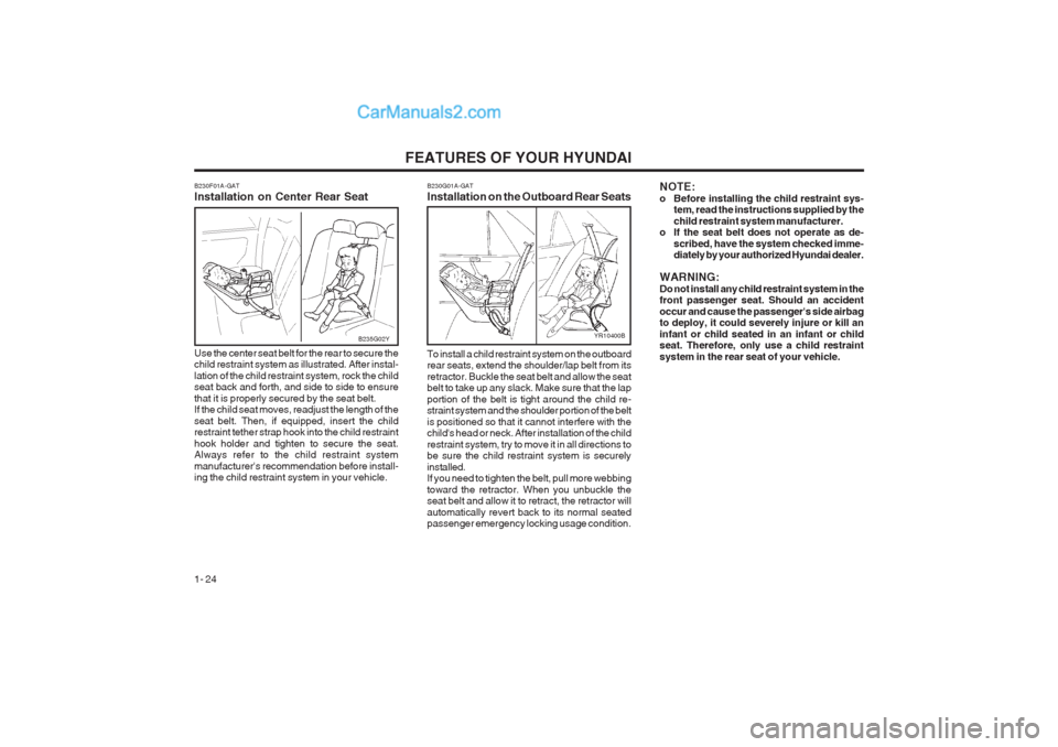 Hyundai Terracan 2003 Owners Guide FEATURES OF YOUR HYUNDAI
1- 24
B230F01A-GAT Installation on Center Rear Seat Use the center seat belt for the rear to secure the child restraint system as illustrated. After instal- lation of the chil Hyundai Terracan 2003 Owners Guide FEATURES OF YOUR HYUNDAI
1- 24
B230F01A-GAT Installation on Center Rear Seat Use the center seat belt for the rear to secure the child restraint system as illustrated. After instal- lation of the chil