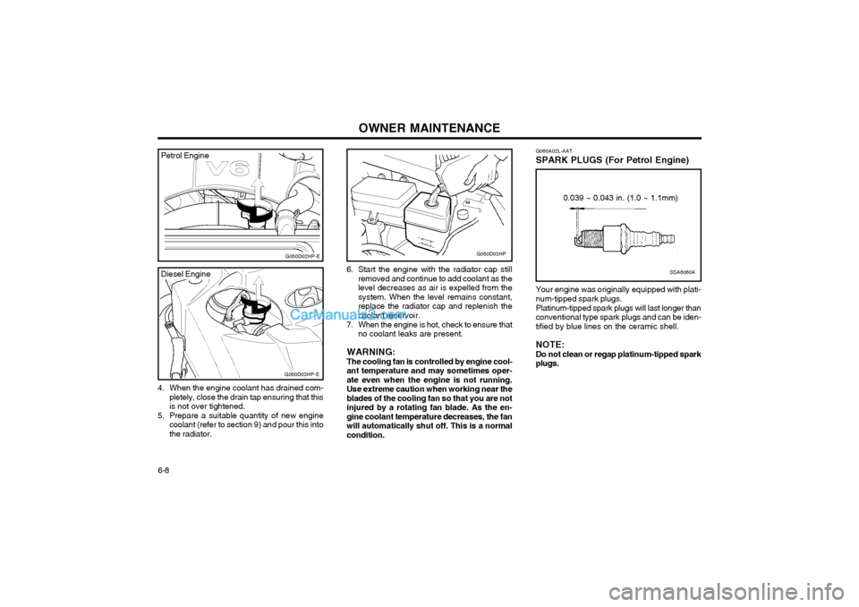 Hyundai Terracan 2003 Owners Manual OWNER MAINTENANCE
6-8
G050D03HP
4. When the engine coolant has drained com- pletely, close the drain tap ensuring that this is not over tightened.
5. Prepare a suitable quantity of new engine coolant Hyundai Terracan 2003 Owners Manual OWNER MAINTENANCE
6-8
G050D03HP
4. When the engine coolant has drained com- pletely, close the drain tap ensuring that this is not over tightened.
5. Prepare a suitable quantity of new engine coolant
